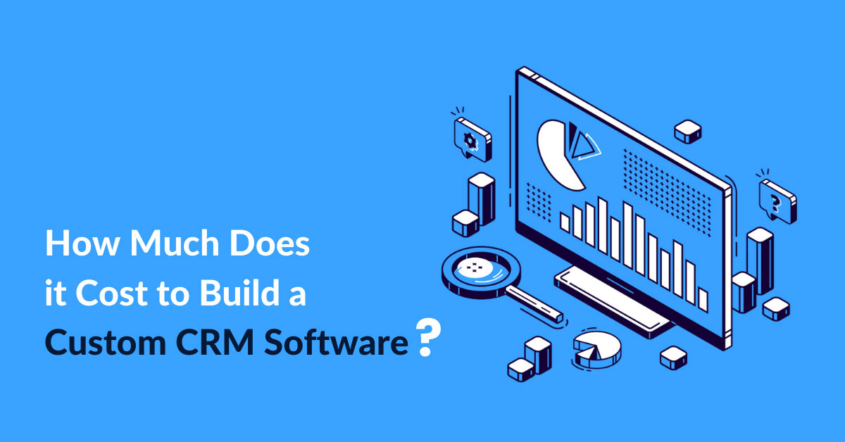 How Much Does It Cost To Develop Custom CRM Software